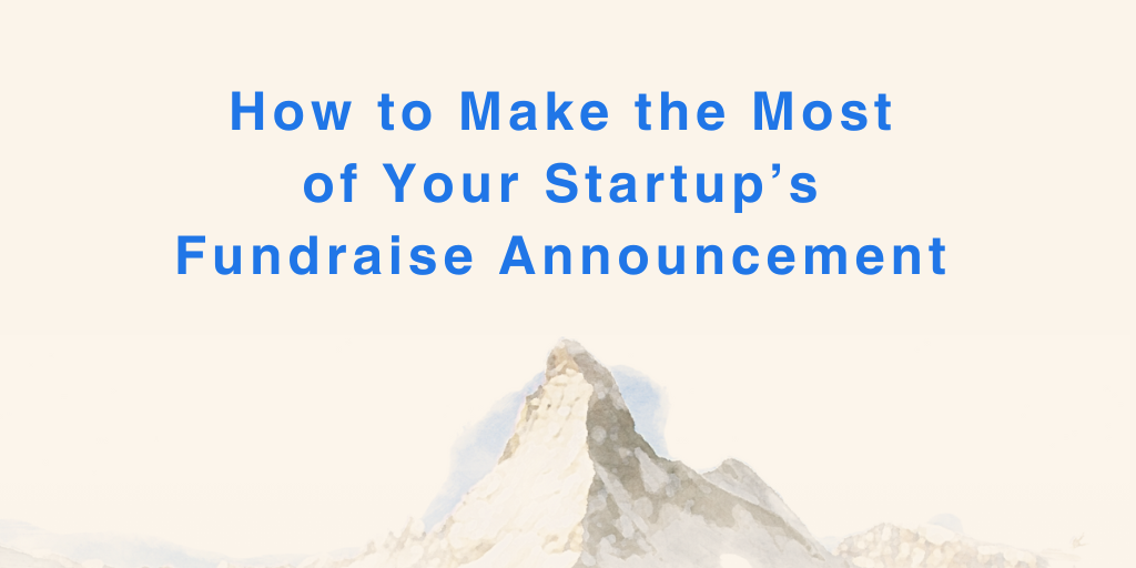 How to Make the Most of Your Startup’s Fundraise Announcement